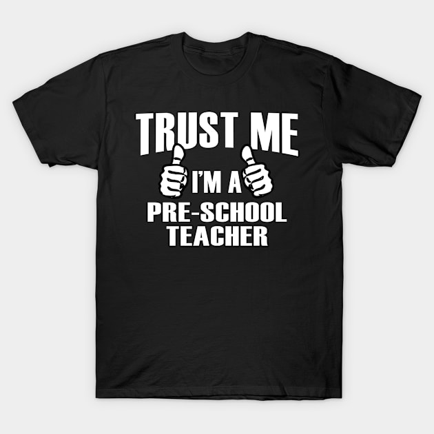 Trust Me I’m A Pre-School Teacher – T & Accessories T-Shirt by blythevanessa